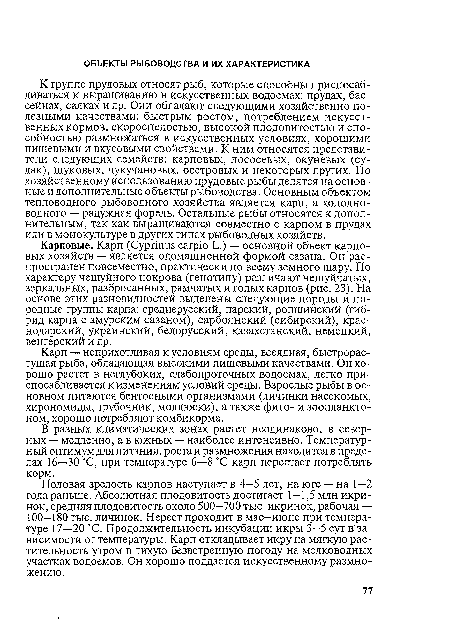 К группе прудовых относят рыб, которые способны приспосабливаться к выращиванию в искусственных водоемах: прудах, бассейнах, садках и др. Они обладают следующими хозяйственно полезными качествами: быстрым ростом, потреблением искусственных кормов, скороспелостью, высокой плодовитостью и способностью размножаться в искусственных условиях, хорошими пищевыми и вкусовыми свойствами. К ним относятся представители следующих семейств: карповых, лососевых, окуневых (судак), щуковых, чукучановых, осетровых и некоторых других. По хозяйственному использованию прудовые рыбы делятся на основные и дополнительные объекты рыбоводства. Основным объектом тепловодного рыбоводного хозяйства является карп, а холодноводного — радужная форель. Остальные рыбы относятся к дополнительным, так как выращиваются совместно с карпом в прудах или в монокультуре в других типах рыбоводных хозяйств.