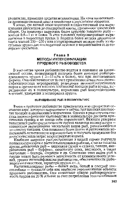 В настоящее время рыбоводство ведется в основном на интенсивной основе, позволяющей получать более высокую рыбопродуктивность прудов (12—15ц/га и более), чем при экстенсивных формах. Она обеспечивается за счет применения комплекса интен-сификационных мероприятий: разведения высокопродуктивных пород и применения высоких плотностей посадки рыб в пруды, выращивания их в поликультуре, кормления рыб искусственными кормами, удобрения и мелиорации прудов.