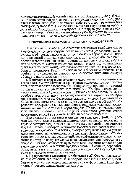 При сильном понижении температуры воды (до 0,1 —0,2 °С) зимой следует утеплять водоподающие каналы, накрывая их матами и другим материалом, а также не допускать сильной проточности прудов. Летом, наоборот, возможно перегревание воды в стоячих водоемах и садковых хозяйствах, которое устраняют путем усиления проточности, перемешивания воды и др. При дефиците или пересыщении воды кислородом наиболее эффективна аэрация, с помощью которой в первом случае вода насыщается кислородом, а во втором — из нее удаляются пузырьки газа. Аэрация способствует также удалению и окислению вредных газов — аммиака, сероводорода, метана и т. д. В аквариумистике для оздоровления среды широко применяют озонирование воды.