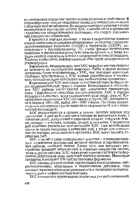 ХОС накапливаются в органах и тканях, богатых жирами или липоидами. У рыб их больше всего находят во внутреннем жире, в головном мозге, желудочной и кишечной стенках, гонадах и печени, меньше — в жабрах, мышцах, почках и селезенке. С возрастом рыб отмечено увеличение концентрации ХОС. При метаболизме жиров во время голодания и миграции рыб, а также при стрессовых состояниях накопленные в организме ХОС могут вызвать отравления рыб.