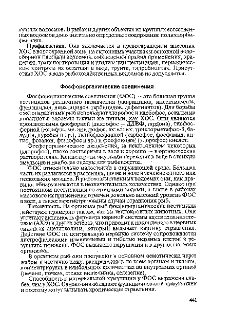 ФОС относительно малостойки в окружающей среде. Бблылая часть их разлагается в растениях, почве и воде в течение одного или нескольких месяцев. В рыбохозяйственных водоемах они, как правило, обнаруживаются в незначительных количествах. Однако при постоянном поступлении со сточными водами, а также в районах массового их применения отмечен довольно высокий уровень ФОС в воде, а также зарегистрированы случаи отравления рыб.