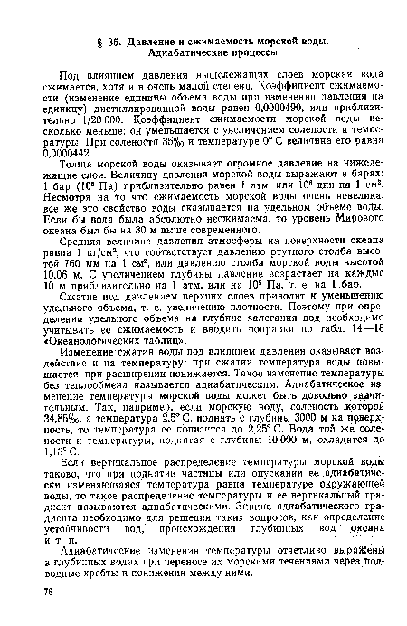 Изменение сжатия воды под влиянием давления оказывает воздействие и на температуру: при сжатии температура воды повышается, при расширении понижается. Такое изменение температуры без теплообмена называется адиабатическим. Адиабатическое изменение температуры морской воды может быть довольно значительным. Так, например, если морскую воду, соленость которой 34,85%о, а температура 2,5° С, поднять с глубины 3000 м на поверхность, то температура ее понизится до 2,25° С. Вода той же солености и температуры, поднятая с глубины 10 000 м, охладится до 1,13° С.