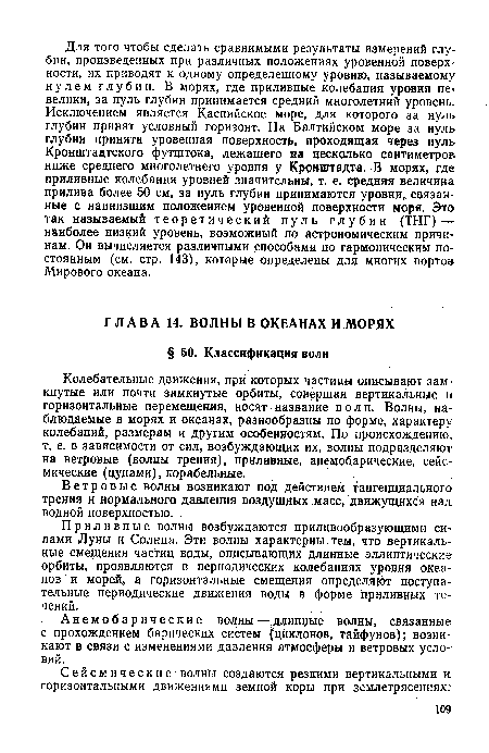 Колебательные движения, при которых частицы описывают замкнутые или почти замкнутые орбиты, совершая вертикальные и горизонтальные перемещения, носят название волн. Волны, наблюдаемые в морях и океанах, разнообразны по форме, характеру колебаний, размерам и другим особенностям. По происхождению, т. е. в зависимости от сил, возбуждающих их, волны подразделяют на ветровые (волны трения), приливные, анемобарические, сейсмические (цунами), корабельные.