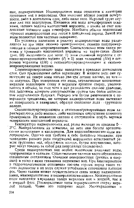 Температура надмерзлотных вод редко выходит за пределы 0— 5° С. Минерализация их невысока, но зато они богаты органическими веществами и кислородом. Для водоснабжения эти воды малопригодны. Однако они требуют к себе большого внимания: при возведении разного рода сооружений нарушается естественный режим грунтовых вод, образуются наледи, бугры вспучивания, которые могут повлечь за собой ряд неприятных последствий.