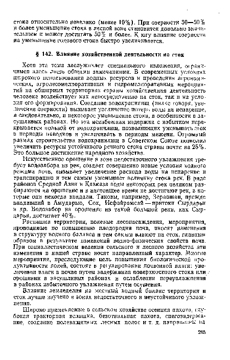 Распашка территории, полевые лесонасаждения, мероприятия, проводимые по повышению плодородия почв, вносят изменения в структуру водного баланса и тем самым влияют на сток, главным образом в результате изменений водно-физических свойств почв. При социалистическом ведении сельского и лесного хозяйства эти изменения в нашей стране носят направленный характер. Многие мероприятия, преследующие цель повышения биологической продуктивности полей, состоят в регулировании почвенной влаги: увеличении влаги в почве путем задержания поверхностного стока или / орошении в засушливых районах и ослаблении переувлажнения в районах избыточного увлажнения путем осушения.