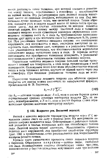 Весной с момента перехода температуры воздуха через 0° С начинается таяние снега на льду и берегах реки. На поверхности ледяного покрова появляется вода. Одновременно с действием солнечной радиации и теплых воздушных масс она способствует таянию льда. Ледяной покров теряет прочность. Монолитность строения ледяных масс нарушается, лед приобретает столбчатую структуру (рис. 104) и сравнительно легко разламывается под возрастающим напором речного потока.