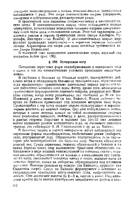 В глубоких и больших по площади озерах, подверженных действию ветра и обладающих большими теплозапасами, образованию льда предшествует сравнительно длительный период переохлаждения достаточно мощного слоя воды. Ветер, кроме того, механически препятствует формированию ледяного покрова, разрушая его. Известны случаи, когда ветер разламывал лед толщиной до 20 см (оз. Ильмень) и даже свыше 30 см (оз. Байкал). Взлом ледяного покрова на Байкале происходит под влиянием штормов типа боры. Срывающийся с гор ветер создает сильно пульсирующее и неравномерное давление на ледяной покров. Под ним возбуждаются волны, которые в свою очередь влекут за собой возникновение ледовых волн различных периодов, амплитуд и длин, распространяющихся в разные стороны. Короткие и высокие (до 10—15 см) ледовые волны вызывают разлом монолитного льда, не имеющего сквозных трещин, что наблюдали В. М. Сокольников и др. на оз. Байкал.