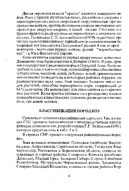 Козы являются одними из первых прирученных животных Домашние козы были известны в Древнем Египте, Иудее, древних государствах Средиземноморья и Передней Азии. Козы нетребовательны к корму и уходу, мало подвержены заболеваниям туберкулезом, чесоткой, оспой, не болеют чумой, трипанозомом что позволяет разводить их в некоторых районах Африки, где распространена муха цеце. Они поедают большое число видов растений, способны переваривать корм, содержащий дс 64 % клетчатки. Их используют для уничтожения кустарниковых растений. Козы приспосабливаются к разведению в самых разнообразных климатических условиях, разводятся повсеместно, где живет человек.