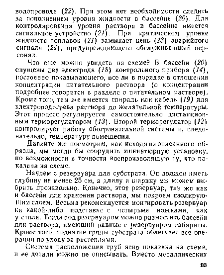 Начнем с резервуара для субстрата. Он должен иметь глубину не менее 25 см, а длину и ширину мы можем выбрать произвольно. Конечно, этот резервуар, так же как и бассейн для хранения раствора, мы покроем изолирующим слоем. Весьма рекомендуется монтировать резервуар на какой-либо подставке с четырьмя ножками, как у стола. Тогда под резервуаром можно разместить бассейн для раствора, имеющий равные с резервуаром габариты. Кроме того, поднятие гряды субстрата облегчает все операции по уходу за растениями.