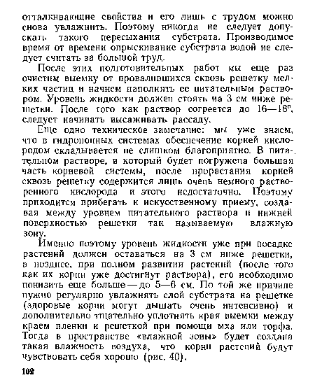 После этих подготовительных работ мы еще раз очистим выемку от провалившихся сквозь решетку мелких частиц и начнем наполнять ее питательным раствором. Уровень жидкости должен стоять на 3 см ниже решетки. После того как раствор согреется до 16—18°, следует начинать высаживать рассаду.