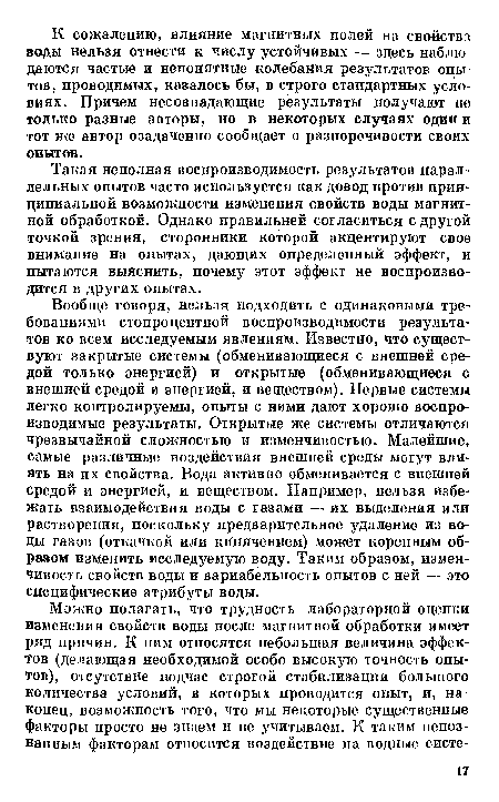 Такая неполная воспроизводимость результатов параллельных опытов часто используется как довод против принципиальной возможности изменения свойств воды магнитной обработкой. Однако правильней согласиться с другой точкой зрения, сторонники которой акцентируют свое внимание на опытах, дающих определенный эффект, и пытаются выяснить, почему этот эффект не воспроизводится в других опытах.