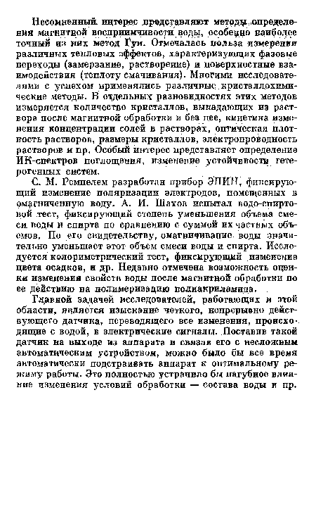 Главной задачей исследователей, работающих в этой области, является изыскание четкого, непрерывно действующего датчика, переводящего вее изменения, происходящие с водой, в электрические сигналы. Поставив такой датчик на выходе из аппарата и связав его с несложным автоматическим устройством, можно было бы все время автоматически подстраивать аппарат к оптимальному режиму работы. Это полностью устранило бы пагубное влияние изменения условий обработки — состава воды и пр.