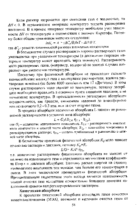 Поскольку при физической абсорбции не происходит сильного взаимодействия молекул газа с молекулами растворителя, теплота растворения невелика (не более 4000 ккал/моль или 17 кДж/моль). В этом случае растворимость мало зависит от температуры, поэтому десорбцию необходимо проводить в основном путем снижения давления, а не повышения температуры. В промышленности регенерация абсорбента осуществляется, как правило, снижением давления до атмосферного или остаточного 0,2 - 0,3 атм, или за счет отдувки газом.