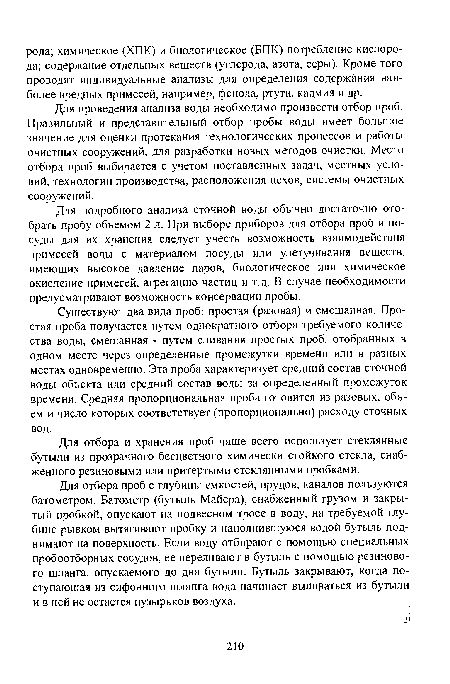 Для отбора проб с глубины емкостей, прудов, каналов пользуются батометром. Батометр (бутыль Майера), снабженный грузом и закрытый пробкой, опускают на подвесном тросе в воду, на требуемой глубине рывком вытягивают пробку и наполнившуюся водой бутыль поднимают на поверхность. Если воду отбирают с помощью специальных пробоотборных сосудов, ее переливают в бутыль с помощью резинового шланга, опускаемого до дна бутыли. Бутыль закрывают, когда поступающая из сифонного шланга вода начинает выдираться из бутыли и в ней не остается пузырьков воздуха.