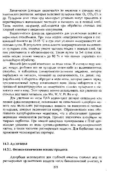 Для удаления из воды ПАВ используют пенную сепарацию или пенное фракционирование, основанные на селективной адсорбции одного или нескольких растворенных веществ на поверхности газовых пузырьков, которые поднимаются наверх. Образовавшаяся пена обогащается адсорбированным веществом, что и обеспечивает фракционирование компонентов раствора. Процесс аналогичен адсорбции на твердых сорбентах. При пенной сепарации одновременно с ПАВ происходит удаление из воды суспендированных или эмульгированных частиц, а также частично растворенных веществ. Для барботажа чаще применяют мелкопористые аэраторы.