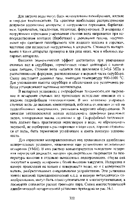 Высокий экономический эффект достигается при упаривании сточных вод в скрубберах, герметичных полых цилиндрах с коническим днищем. Сточная вода подается под давлением 0,5-0,6 МПа в распиливающие форсунки, расположенные в верхней части скруббера. Снизу поступают дымовые газы, имеющие температуру 900-1000 °С. Для уменьшения высоты скруббера и обеспечения его устойчивой работы устанавливают вытяжные вентиляторы.