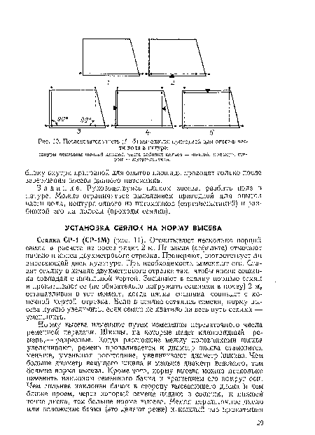 Сеялка СР-1 (СР-1М) (рис. 11). Отсчитывают несколько порций семян в расчете на посев рядка 2 м. На земле (асфальте) отмечают начало и конец двухметрового отрезка. Проверяют, соответствует ли высевающий диск культуре. При необходимости заменяют его. Ставят сеялку в начале двухметрового отрезка так, чтобы носок сошника совпадал с начальной чертой. Засыпают в сеялку порцию семян и прокатывают ее (не обязательно погружать сошники в почву) 2 м, останавливая в тот момент, когда пятка сошника совпадет с конечной чертой отрезка. Если в сеялке остались семена, норму высева нужно увеличить, если семян не хватило на весь путь сеялки — уменьшить.