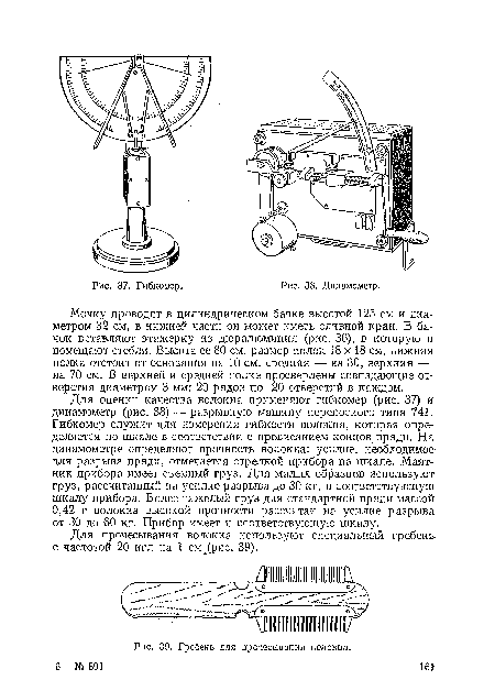 Для оценки качества волокна применяют гибкомер (рис. 37) и динамометр (рис. 38) — разрывную машину переносного типа 741. Гибкомер служит для измерения гибкости волокна, которая определяется по шкале в соответствии с провисанием концов пряди. На динамометре определяют прочность волокна: усилие, необходимое для разрыва пряди, отмечается стрелкой прибора на шкале. Маятник прибора имеет съемный груз. Для малых образцов используют груз, рассчитанный на усилие разрыва до 30 кг, и соответствующую-шкалу прибора. Более тяжелый груз для стандартной пряди массой 0,42 г волокна высокой прочности рассчитан на усилие разрыва от 30 до 60 кг. Прибор имеет и соответствующую шкалу.