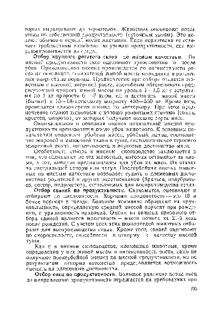 Окончательная и основная оценка показателей мясной продуктивности производится после убоя животного. К основным показателям относятся: убойная масса, убойный выход, соотношение жировой и мышечной ткани в туше, гистологическое строение мышечной ткани, питательность и вкусовые достоинства мяса.