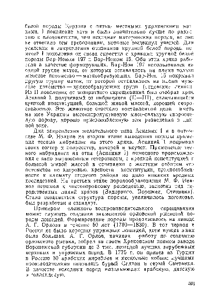 Примером сложного воспроизводительного скрещивания может служить создание знаменитой орловской рысистой породы лошадей. Формирование породы продолжалось на заводе А. Г. Орлова в течение 50 лет (1780—1830). В тот период в России не было хороших упряжных лошадей, хотя нужда в них была большая. А. Г. Орлов, начиная работу по созданию орловского рысака, собрал на своем Хреиовском конном заводе Воронежской губернии до 3 тыс. лошадей лучших зарубежных верховых и упряжных пород. В 1775 г. он привез- из Турции в Россию 30 арабских жеребцов и несколько кобыл; лучшими производителями оказались бурый Салтан и серый Сметанка. В качестве исходных пород использовали арабскую, датскую и голландскую.