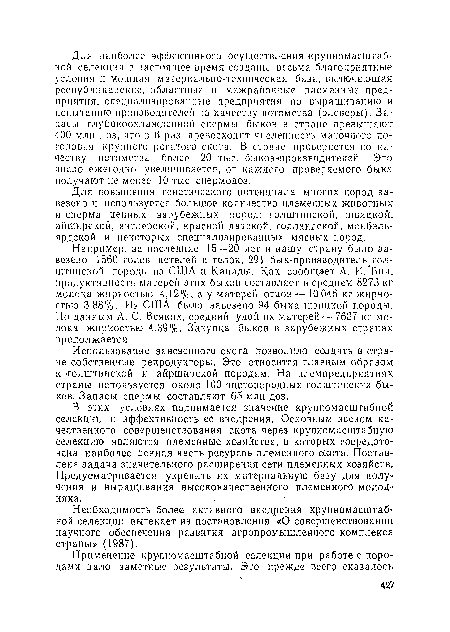 Например, за последние 15—20 лет в нашу страну было завезено 1560 голов нетелей и телок, 291 бык-производитель голштинской породы из США и Канады. Как сообщает А. И. "Бич, продуктивность матерей этих быков составляет в среднем 8273 кг молока жирностью 4,12%, а у матерей отцов10046 кг жирностью 3,88%. Из США было завезено 94 быка швицкой породы. По данным А. С. Всяких, средний удой их матерен — 7637 кг молока жирностью 4,39%. Закупка быков в зарубежных странах продолжается.