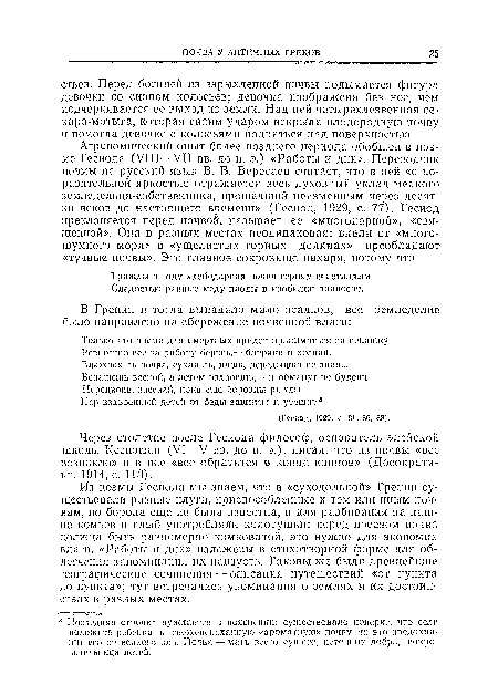 Из поэмы Гесиода мы знаем, что в «суходольной» Греции существовали разные плуги, приспособленные к тем или иным почвам, но борона еще не была известна, и для разбивания па пашне комьев и глыб употребляли колотушки: перед посевом почва должна быть равномерно комковатой, это нужно для экономии влаги. «Работы и дни» изложены в стихотворной форме для облегчения запоминания их наизусть. Таковы же были древнейшие географические сочинения — описания путешествий «от пункта до пункта»; туг встречались упоминания о землях и их достоинствах в разных местах.