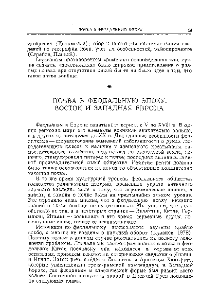 Феодализм в Европе охватывает период с V по XVII в. В одних регионах мира его элементы возникли значительно раньше, а в других он затянулся до XX в. Две главные особенности феодализма— сосредоточение земельной собственности в руках господствующего класса и наличие у зависимого крестьянина самостоятельного хозяйства, ведущегося на господской земле, конечно, стимулировали интерес к почве; последняя являлась главной производительной силой общества. Изъятие ренты должно было также основываться на каких-то объективных показателях качества почвы.