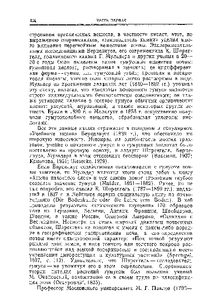 Все эти данные нашли отражение в солидном и популярном «Учебнике химии» Берцелиуса (1839 г.), что обеспечило им широкую известность. Невзирая на ошибочность многих трактовок, учение о почвенном гумусе и о гумусовых кислотах было поставлено на прочную основу, и заслуги Шпренгеля, Берцелиуса, Мульдера в этом отношении бесспорны (Ваксман, 1937; Кононова, 1951; Giesecke, 1929).