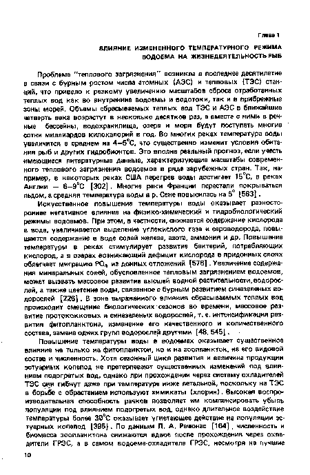 Проблема "теплового загрязнения" возникла в последнее десятилетие в связи с бурным ростом числа атомных (АЭС) и тепловых (ТЭС) станций, что привело к резкому увеличению масштабов сброса отработанных теплых вод как во внутренние водоемы и водотоки, так и в прибрежные зоны морей. Объемы сбрасываемых теплых вод ТЭС и АЭС в ближайшие четверть века возрастут в несколько десятков раз, а вместе с ними в речные бассейны, водохранилища, озера и моря будут поступать многие сотни миллиардов килокалорий в год. Во многих реках температура воды увеличится в среднем на 4—5°С, что существенно изменит условия обитания рыб и других гидробионтов. Это вполне реальный прогноз, если учесть имеющиеся литературные данные, характеризующие масштабы современного теплового загрязнения водоемов в ряде зарубежных стран. Так, например, в некоторых реках США перегрев воды достигает 15°С, в реках Англии — 6—9°С [302]. Многие реки Франции перестали покрываться льдом, а средняя температура воды в р. Сене повысилась на 5° [563].