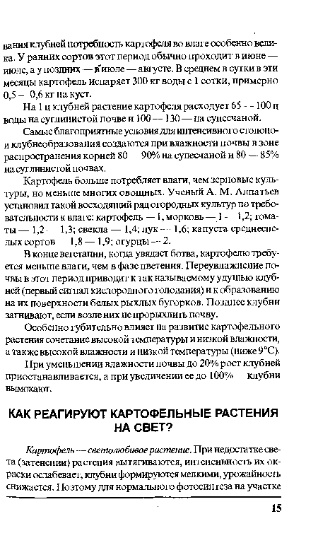 Картофель больше потребляет влаги, чем зерновые культуры, но меньше многих овощных. Ученый А. М. Алпатьев установил такой восходящий ряд огородных культур по требовательности к влаге: картофель — 1, морковь — 1 — 1,2; томаты — 1,2 — 1,3; свекла — 1,4; лук — 1,6; капуста среднеспелых сортов — 1,8 — 1,9; огурцы — 2.