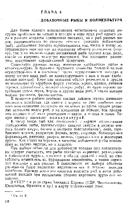 При выборе объектов для добавочной посадки или поликультуры следует учитывать, что рыбы семейства карповых, разводимые в рыбоводных прудах, питаются в общем сходной пищей, но способность отыскивать ее, фуражирная способность, а также кормовые площади у них разные. В зависимости от выбора объектов разведения будет несколько видоизменяться и техника ведения хозяйства. Прежде всего это касается возраста рыб и норм добавочной посадки при двухлетнем обороте карпового прудового хозяйства.