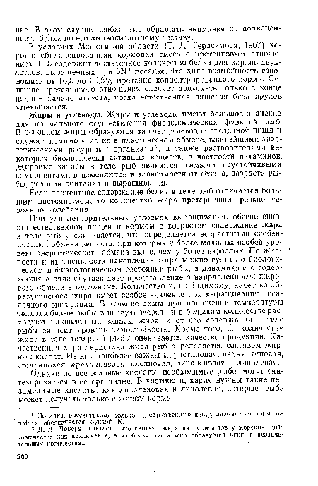 Жиры и углеводы. Жиры и углеводы имеют большое значение для нормального осуществления физиологических функций рыб. В основном жиры образуются за счет углеводов съеденной пищи и служат, помимо участия в пластическом обмене, важнейшими энергетическими ресурсами организма2, а также растворителями некоторых биологически активных веществ, в частности витаминов. Жировые запасы в теле рыб являются самыми неустойчивыми компонентами и изменяются в зависимости от сезона, возраста рыбы, условий обитания и выращивания.