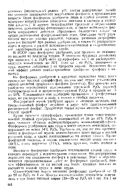 Кроме простого суперфосфата применяют более концентрированный двойной суперфосфат, содержащий от 38 до 50% Р2О5 в виде главным образом воднорастворимого монокальцийфосфата. Фосфорным удобрением для прудов могут служить томасшлак, содержащий не менее 14% Р2О5. Удобрять им, так же как преципитатом и фосфоритной мукой, целесообразнее всего пруды с кислой реакцией воды, а также расположенные на легких почвах. Кроме фосфорной кислоты, в состав томасшлака входят окись кальция (48%), окись марганца (13%:), окись кремния, окись железа и серы.