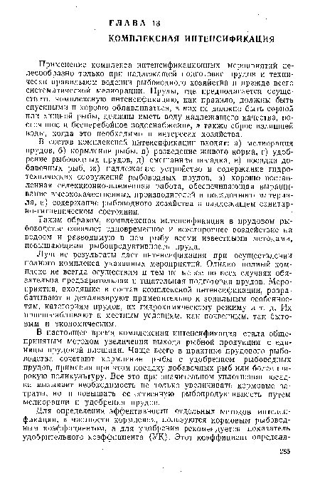 В состав комплексной интенсификации входят: а) мелиорация прудов, б) кормление рыбы, в) разведение живого корма, г) удобрение рыбоводных прудов, д) смешанная посадка, е) посадка добавочных рыб, ж) надлежащее устройство и содержание гидротехнических сооружений рыбоводных прудов, з) хорошо поставленная селекционно-племенная работа, обеспечивающая выращивание высококачественных производителей и посадочного материала, и) содержание рыбоводного хозяйства в надлежащем санитарно-гигиеническом состоянии.