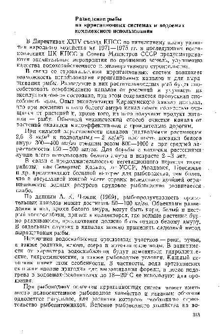 По данным А. К. Чижик. (1969), рыбопродуктивность оросительных каналов может достигать 50—100 кг/га. Объектами разведения в них, кроме белого амура, могут быть карп, белый и пестрый толстолобики, причем в коллекторах, где водные растения бурно развиваются, предпочтение должно быть отдано белому амуру. В отдельных случаях в каналах можно применять садковый метод выращивания рыбы.