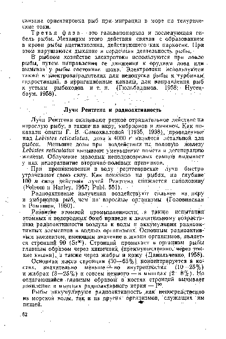 Развитие атомной промышленности, а также испытания атомных;и водородных бомб привели к значительному возрастанию, радиоактивности воздуха и воды и аккумуляции радиоактивных элементов в водных организмах. Основным радиоактивным элементом, имеющим значение в жизни организмов, является стронций 90 (Sr90). Стронций проникает в организм рыбы главным образом через кишечник (преимущественно, через тонкие кишки), а также через жабры и кожу (Данильченко, 1958).