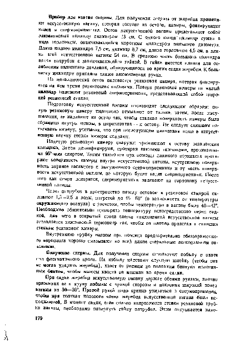 Через патрубок в пространство между остовом и резиновой камерой наливают 1,5—2,5 л воды, нагретой до 45—60° (в зависимости от температуры окружающего воздуха) с расчетом, чтобы температура в вагине была 40—42°. Необходимо обязательно проверять температуру непосредственно перед садкой, для чего в открытый конец слегка наклоненной искусственной вагины вставляется химический термометр так, чтобы он плотно прилегал и спавшим стенкам резиновой камеры.