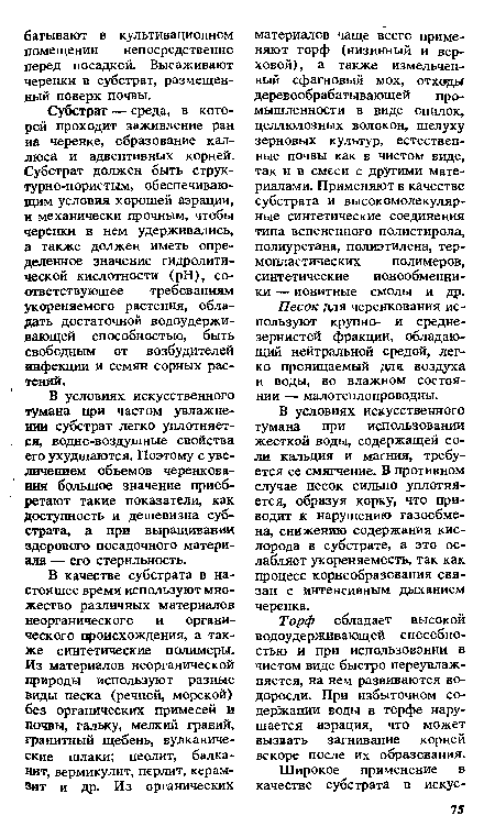 В условиях искусственного тумана при частом увлажнении субстрат легко уплотняет-, ся, водно-воздушные свойства его ухудшаются. Поэтому с увеличением объемов черенкования большое значение приобретают такие показатели, как доступность и дешевизна субстрата, а при выращивании здорового посадочного материала — его стерильность.