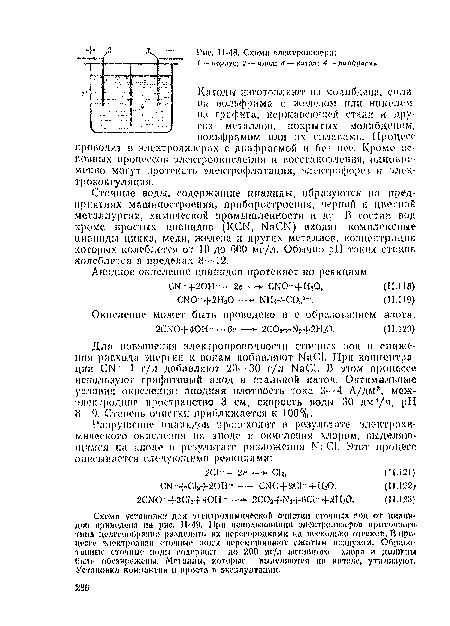 Схема установки для электрохимической очистки сточных вод от цианидов приведена на рис. П-49. При использовании электролизеров проточного-тшш целесообразно разделить их перегородками и а несколько отсеков. В процессе электролиза сточные води перемешивают сжатым воздухом. Обработанные сточные поды содержат до 200 мг/л актшшого хлора и должны быть обезврежены. Металлы, которые выделяются на катоде, утилизуют. Установка компактна и проста в эксплуатации.