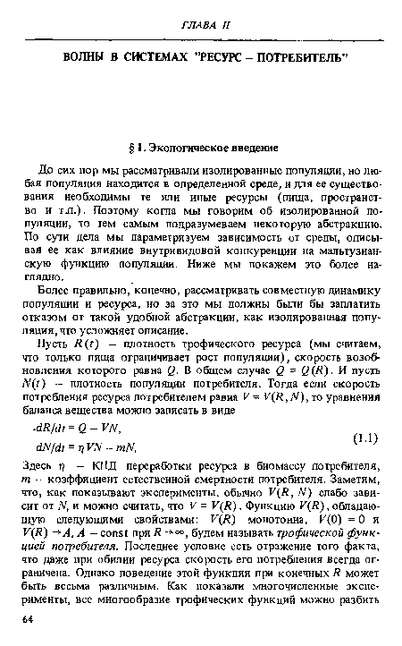 До сих пор мы рассматривали изолированные популяции, но любая популяция находится в определенной среде, и для ее существования необходимы те или иные ресурсы (пища, пространство и т.п.). Поэтому когда мы говорим об изолированной популяции, то тем самым подразумеваем некоторую абстракцию. По сути дела мы параметризуем зависимость от среды, описывая ее как влияние внутривидовой конкуренции на мальтузианскую функцию популяции. Ниже мы покажем это более наглядно.