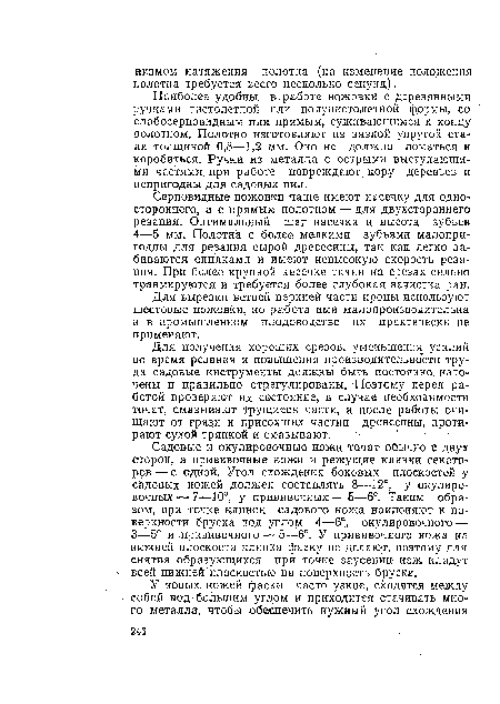 Наиболее удобны в работе ножовки с деревянными ручками пистолетной или полупистолетной формы, со , слабосерповидным или прямым, суживающимся к концу полотном. Полотно изготовляют из вязкой упругой стали толщиной 0,8—1,2 мм. Оно не должно ломаться и коробиться. Ручки из металла с острыми выступающими частями, при работе повреждают кору деревьев и непригодны для садовых пил.