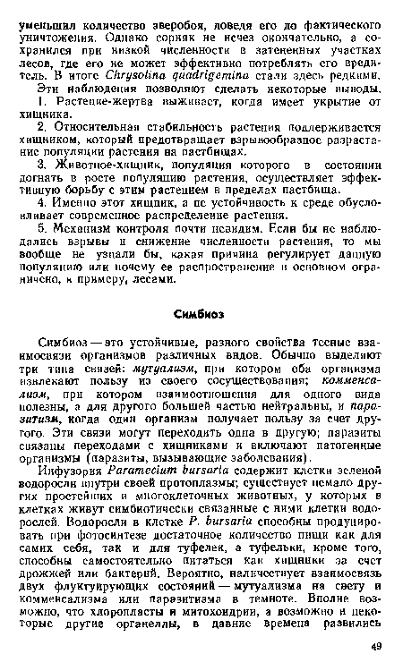 Симбиоз — это устойчивые, разного свойства тесные взаимосвязи организмов различных видов. Обычно выделяют три типа связей: мутуализм, при котором оба организма извлекают пользу из своего сосуществования; комменсализм, при котором взаимоотношения для одного вида полезны, а для другого большей частью нейтральны, и паразитизм, когда один организм получает пользу за счет другого. Эти связи могут переходить одна в другую; паразиты связаны переходами с хищниками и включают патогенные организмы (паразиты, вызывающие заболевания).