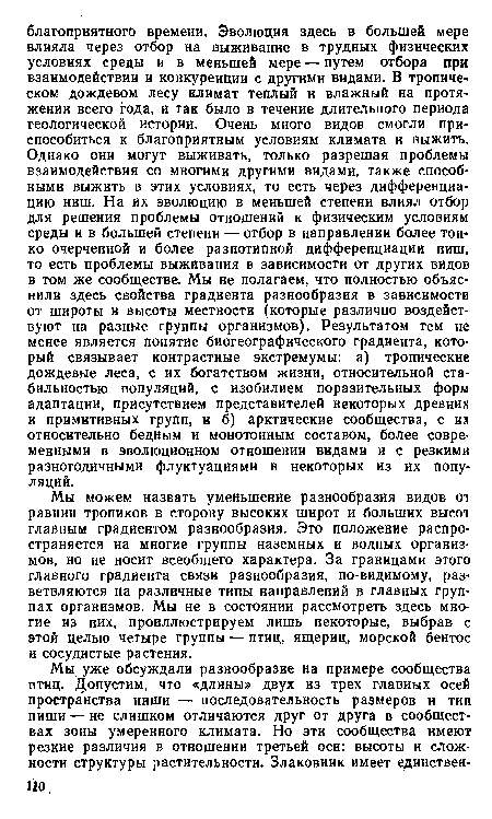 Мы можем назвать уменьшение разнообразия видов от равнин тропиков в сторону высоких широт и больших высот главным градиентом разнообразия. Это положение распространяется на многие группы наземных и водных организмов, но не носит всеобщего характера. За границами этого главного градиента связи разнообразия, по-видимому, разветвляются на различные типы направлений в главных группах организмов. Мы не в состоянии рассмотреть здесь многие из них, проиллюстрируем лишь некоторые, выбрав с этой целью четыре группы — птиц, ящериц, морской бентос и сосудистые растения.