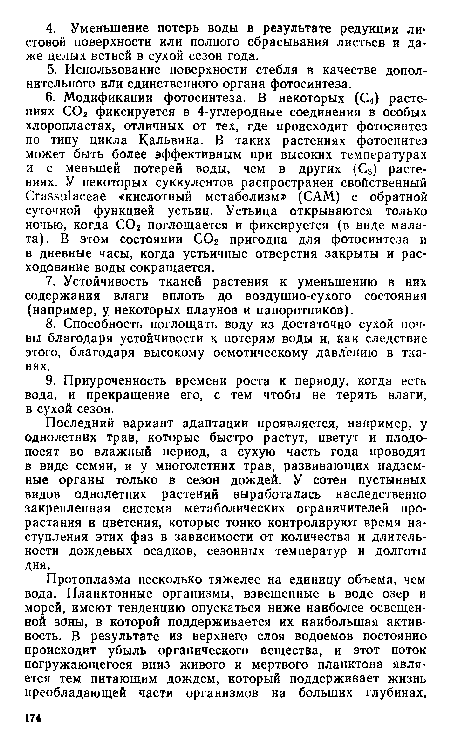 Последний вариант адаптации проявляется, например, у однолетних трав, которые быстро растут, цветут и плодоносят во влажный период, а сухую часть года проводят в виде семян, и у многолетних трав, развивающих надземные органы только в сезон дождей. У сотен пустынных видов однолетних растений выработалась наследственно закрепленная система метаболических ограничителей прорастания и цветения, которые тонко контролируют время наступления этих фаз в зависимости от количества и длительности дождевых осадков, сезонных температур и долготы дня.