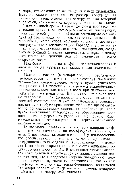 Масляная пленка (в испарителе) или загрязнения трубопроводов для воды (к конденсатору) повышают термическое сопротивление, которое нужно учитывать при расчетах. На эффективность работы теплообменных аппаратов .влияет конденсация воды при снижении температуры ниже точки росы. Вода выступает в виде инея на теплообменниках (испарителях). Сравнительно трудоемкий количественный учет производится с использованием аа и требует применения ЭВМ. Эта преимущественно производственно-техническая проблема решается путем постоянного наблюдения за образованием слоя инея и его непрерывного удаления. Это должно быть максимально автоматизировано в интересах экономного ведения хозяйства.