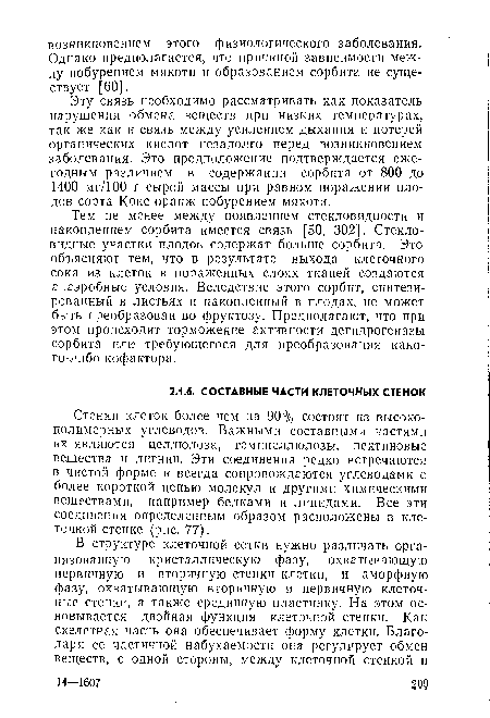 Эту связь необходимо рассматривать как показатель нарушения обмена веществ при низких температурах, так же как и связь между усилением дыхания и потерей органических кислот незадолго перед возникновением заболевания. Это предположение подтверждается ежегодным различием в содержании сорбита от 800 до 1400 мг/100 г сырой массы при равном поражении плодов сорта Кокс оранж побурением мякоти.