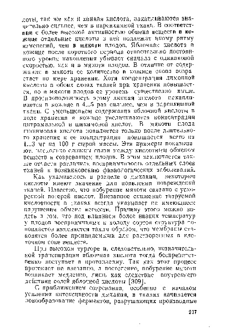 Как указывалось в разделе о дыхании, некоторые кислоты имеют значение для появления повреждений тканей. Известно, что побурение мякоти связано с ускоренной потерей кислот. Внезапное снижение титруемой кислотности в тканях всегда указывает на имеющиеся нарушения обмена веществ. Причину этого можно видеть в том, что под влиянием более низких температур у плодов восприимчивых к холоду сортов структура то-нопластов изменяется таким образом, что мембраны становятся более проницаемыми для растворенных в клеточном соке веществ.