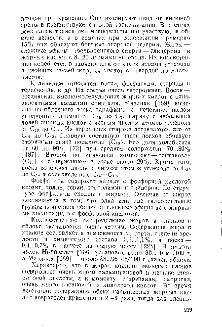 Количественное распределение жиров и липидов в яблоке оказывается очень четким. Содержание жира в кожице составляет в зависимости от сорта, степени зрелости и химического состава 0,5...1,1%, а воска — 0,4...0,7% в расчете на сырую массу [225]. В мякоти яблок Нойбеллер [186] установил всего 30...50 мг/100 г, а Мазлиак [169] —около 88...95 мг/100 г тканей яблока.