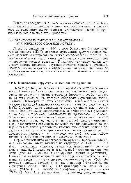 После установления в 1934 г. того факта, что 3-индолилук-сусиая кислота (ИУК) является природным фитогормоиом, исследователей заинтересовало, какие «особенности» строения ее молекулы обусловливают столь глубокое влияние этого гормона на процессы роста и развития. Казалось, что такое знание поможет понять механизм внутриклеточного действия ауксинов. Позднее, после открытия гиббереллинов, цнтокининов, этилена и абсцизовой кислоты, исследование этих гормонов шло теми же путями.