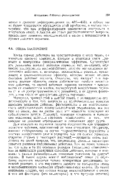 Когда гормон действует на чувствительную к нему ткань, он вызывает какое-то изменение, которое в конечном счете приводит к измеримым физиологическим эффектам. Существуют два различных аспекта действия гормона; это, во-первых, первичное молекулярное взаимодействие, которое мы называем механизмом действия, и, во-вторых, последующие реакции, приводящие к физиологическому эффекту, которые можно назвать способом действия гормона. Очевидно, что каждый тип гормонов должен обладать своим собственным особым механизмом действия, но способ действия гормона меняется в зависимости от компетенции клетки, подвергнутой воздействию гормона (т. е. от препрограммирования развития), и от других факторов, в том числе от присутствия других гормонов.